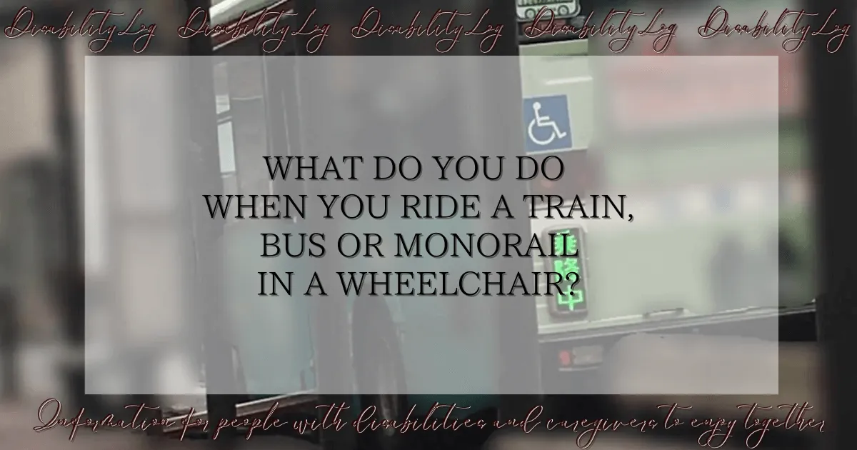 What do you do when you ride a train, bus or monorail in a wheelchair