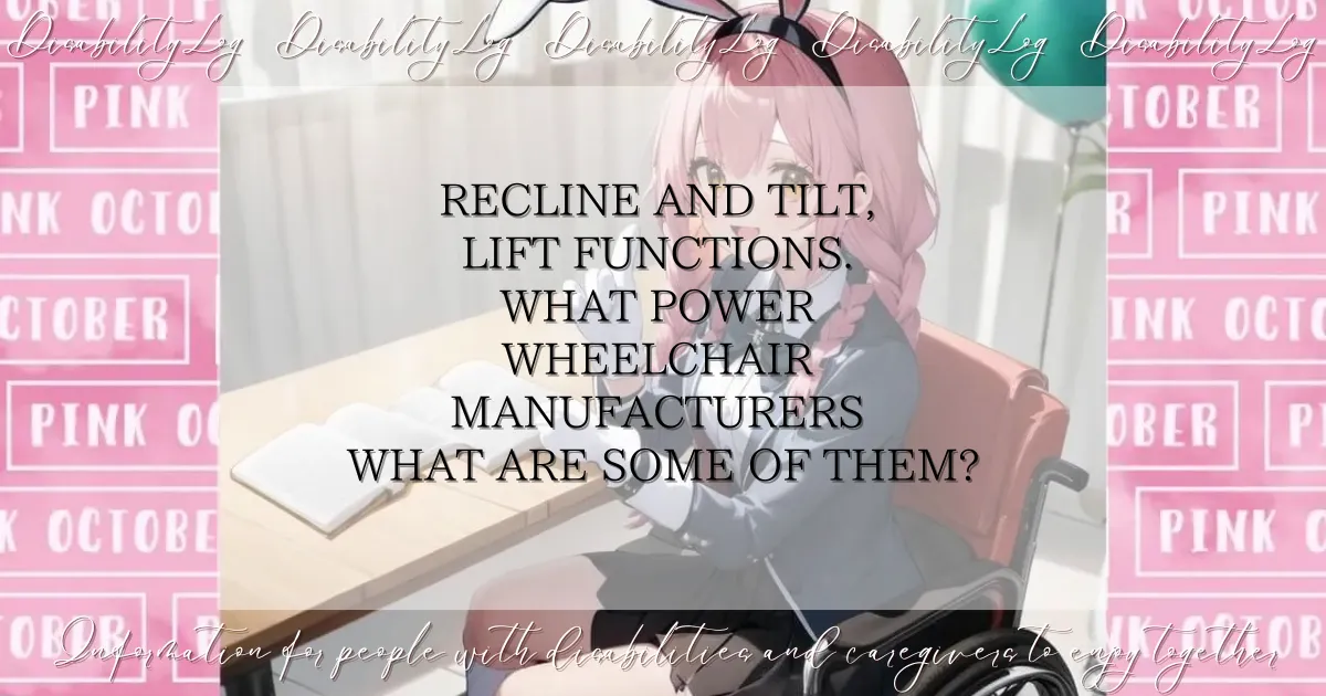 Recline and tilt, lift functions. What power wheelchair manufacturers What are some of them